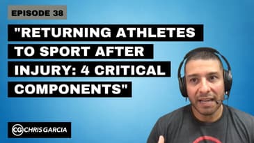 EP038: "Returning Athletes To Sport After Injury: 4 Critical Components” | Dr. Chris Garcia