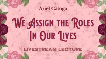 We Assign The Roles In Our Lives —  —