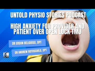 Untold Physio Stories Podcast - High Anxiety for Provider and Patient Over Open Lock TMJ