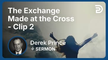 The Exchange Made at the Cross | Clip 2 | Derek Prince