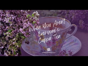 When You Aren't Everyone's Cuppa Tea [2025 Re-Post]