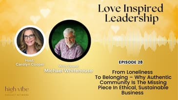 From Loneliness To Belonging:  Why Authentic Community Is The Missing Piece In Sustainable Business