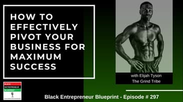 Black Entrepreneur Blueprint 297 - How To Effectively Pivot Your Business For Maximum Success