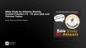 Bible Study by Atheists Weekly: Ezekiel Chapters 31 - 35 plus Q&A and Patreon Teaser