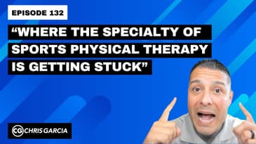 EP132: “Where The Specialty Of Sports PT Is Getting Stuck” | Dr. Chris Garcia