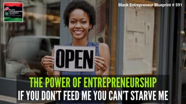 Black Entrepreneur Blueprint 591 - Jay Jones - The Power Of Entrepreneurship - If You Don't Feed...