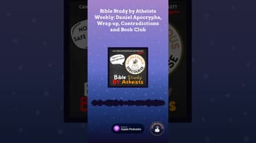 Bible Study by Atheists Weekly: Daniel Apocrypha, Wrap up, Contradictions and Book Club |...