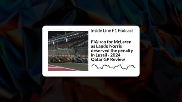 Inside Line F1 Podcast - FIA-sco for McLaren as Lando Norris deserved the penalty in Lusail -...