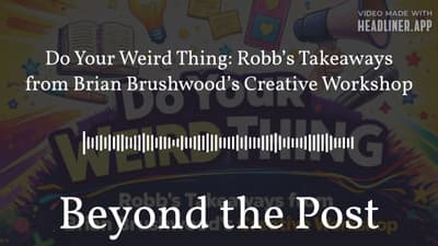 Do Your Weird Thing: Robb’s Takeaways from Brian Brushwood’s Creative Workshop | Beyond the Post