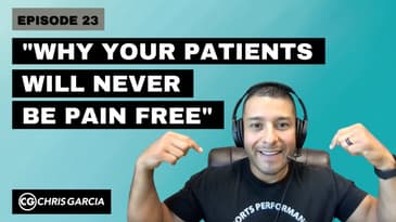 EP023: "Why Your Patients Will Never Be Pain Free" | Dr. Chris Garcia