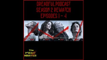 Penny Dreadful Rewatch Part 3 - Season 2 Episodes 1 - 4 from TV Podcast Industries