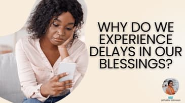 Why do we experience delays in our blessings?