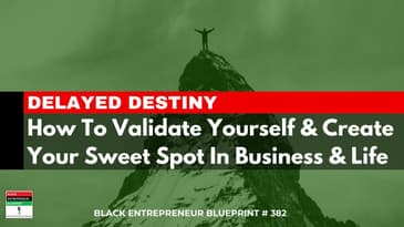 Black Entrepreneur Blueprint 382: Jay Jones - Delayed Destiny - How To Validate Yourself And...
