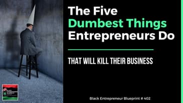 Black Entrepreneur Blueprint 402 - The 5 Dumbest Things Entrepreneurs Do That Kill Their Business
