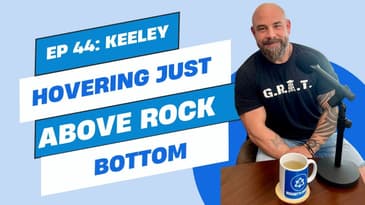 Ep 44 - Keeley: Hovering Above Rock Bottom (part 1 of 2)