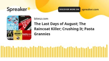 The Last Days of August; The Raincoat Killer; Crushing It; Pasta Grannies