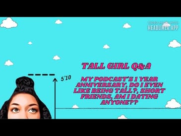 Celebrating A Tall Girl's Podcast With a Q&A | Short Friends, My Insecurities, Dating, and More!