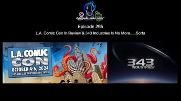 Episode 295 - L A  Comic Con In Review & 343 Industries Is No More…  Sorta