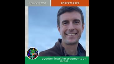 Counter-intuititive Aruguments on Israel with Andrew Berg | Episode 254
