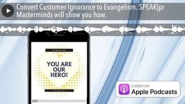Convert Customer Ignorance to Evangelism. SPEAK|pr Masterminds will show you how.