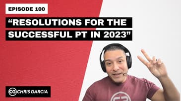 EP100: “Resolutions For The Successful PT in 2023” | Dr. Chris Garcia