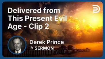 Delivered from This Present Evil Age | Clip 2 | Derek Prince
