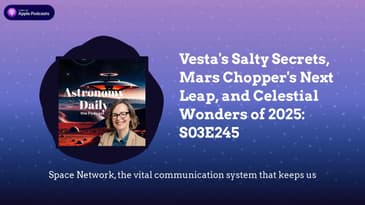 Vesta's Salty Secrets, Mars Chopper's Next Leap, and Celestial Wonders of 2025: S03E245