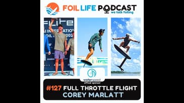 Ep. 127 - Corey Marlatt: From Kiteboarding to eFoil Racing Domination | Fliteboard Wave Riding