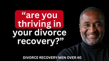 Are You Thriving in Your Divorce Recovery?  ||  DIVORCE RECOVERY MEN OVER 40