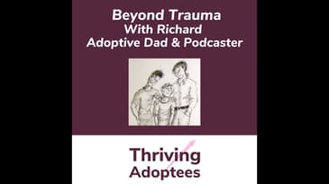 Beyond Trauma With Richard  Adoptive Dad & Podcaster