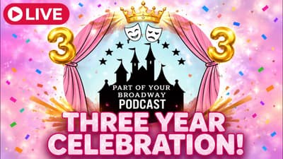 Celebrating 3 years of the part of your broadway world podcast!