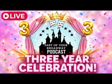 Celebrating 3 years of the part of your broadway world podcast!