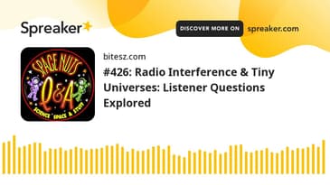 #426: Radio Interference & Tiny Universes: Listener Questions Explored