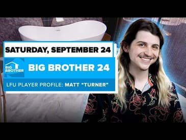 BB24 September 24 Live Feed Update: Matt Turner Deep Dive | Big Brother 24