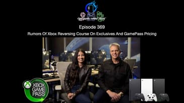 Episode 369 - Rumors Of Xbox Reversing Course On Exclusives And GamePass Pricing