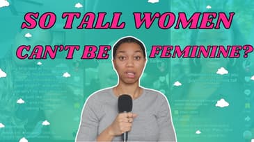 Will Tall Women Ever Be Seen As Feminine? | How Society Forces Us To Prove Our Femininity