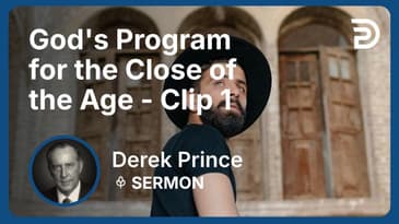 God's Program for the Close of the Age | Clip 1 | Derek Prince