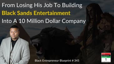 Black Entrepreneur Blueprint 345 - From Losing His Job To Building A 10 Million Dollar Business