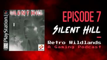 Retro Wildlands Podcast Ep. 7 - Silent Hill