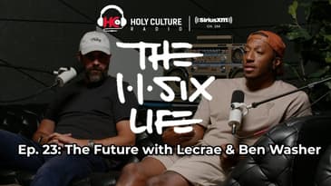 The 116 Life Ep. 23 - “The Future with Lecrae and Ben Washer”