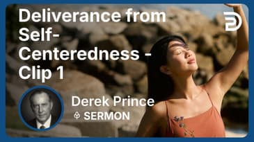 Deliverance from Self-Centeredness | Clip 1 | Derek Prince