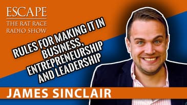 James  Sinclair- Rules for making it in business, entrepreneurship, and leadership