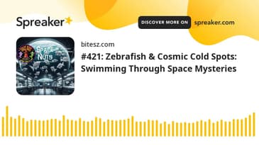 #421: Zebrafish & Cosmic Cold Spots: Swimming Through Space Mysteries