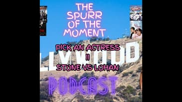Spurr Of The Moment Podcast: Pick An Actress II