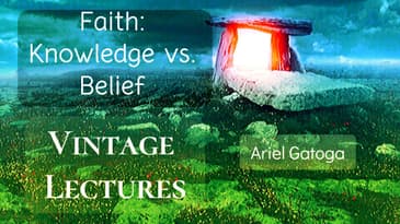 Faith: Knowledge vs. Belief--Vintage Lecture Ariel Gatoga
