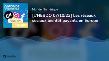 [L'HEBDO 07/10/23] Les réseaux sociaux bientôt payants en Europe