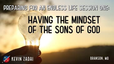 Preparing For An Endless Life | Session 1: Having The Mindset of the Sons of God | Kevin Zadai