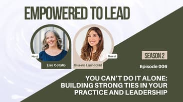 You Can’t Do It Alone: Building Strong Ties in Your Practice and Leadership with Gisela Lamadrid