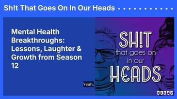 Mental Health Breakthroughs: Lessons, Laughter & Growth from Season 12 | Sh!t That Goes On In...