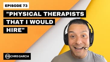 EP073: “Physical Therapists That I Would Hire” | Dr. Chris Garcia